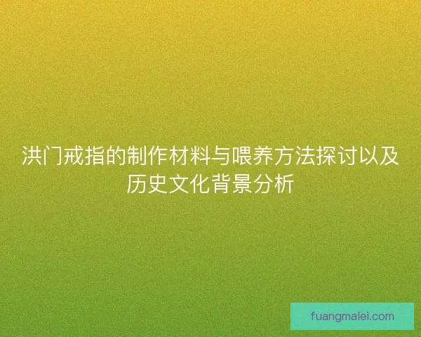 洪门戒指的制作材料与喂养方法探讨以及历史文化背景分析